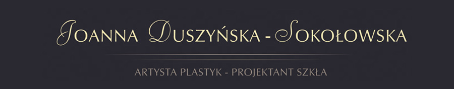 Joanna Duszyńska-Sokołowska - artysta, projektant szkła